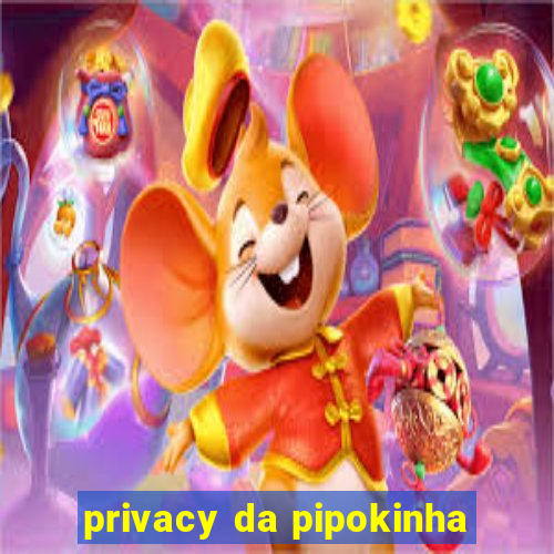 privacy da pipokinha